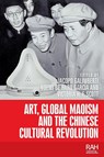 Art, Global Maoism and the Chinese Cultural Revolution - Jacopo Galimberti ; Noemi de Haro Garcia ; Victoria H. F. Scott - 9781526117489