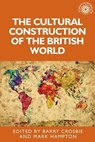 The Cultural Construction of the British World - Barry Crosbie ; Mark Hampton - 9781526127136