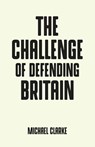 The Challenge of Defending Britain - Michael Clarke - 9781526128782