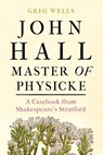 John Hall, Master of Physicke - Greg Wells ; Paul Edmondson - 9781526134530