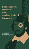 Shakespeare, Memory, and Modern Irish Literature - Nicholas Taylor-Collins - 9781526149619