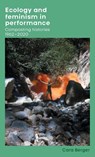Ecology and feminism in performance - Cara Berger - 9781526152473