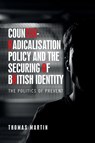 Counter-Radicalisation Policy and the Securing of British Identity - Thomas Martin - 9781526156112