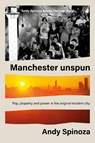 Manchester unspun - Andy Spinoza - 9781526168450