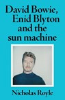 David Bowie, Enid Blyton and the Sun Machine - Nicholas Royle - 9781526173638