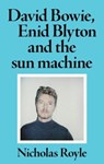 David Bowie, Enid Blyton and the Sun Machine - Nicholas Royle - 9781526173652