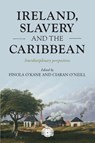 Ireland, Slavery and the Caribbean - Finola O'Kane ; Ciaran O'Neill - 9781526182296