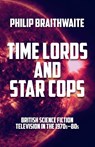 Time Lords and Star Cops - Philip Braithwaite - 9781526187291