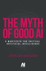 The Myth of Good Ai - Arshin Adib-Moghaddam - 9781526189509