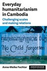 Everyday Humanitarianism in Cambodia - Anne-Meike Fechter - 9781526191328