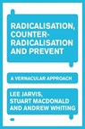 Radicalisation, Counter-Radicalisation, and Prevent - Lee Jarvis ; Andrew Whiting ; Stuart Macdonald - 9781526197863