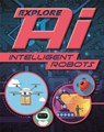 Explore AI: Intelligent Robots - Sonya Newland - 9781526315151