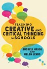 Teaching Creative and Critical Thinking in Schools - GRIGG,  Russell ; Lewis, Helen - 9781526421203