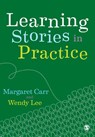 Learning Stories in Practice - Margaret (Waikato University Carr ; Wendy (Director of the Educational Leadership Project Lee - 9781526423757