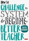 How to Challenge the System and Become a Better Teacher - Buckler - 9781526446213
