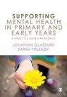 Supporting Mental Health in Primary and Early Years - GLAZZARD,  Jonathan ; Trussler, Sarah - 9781526459367