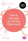 How to Succeed on Nursing Placements - ELCOCK,  Karen, BSc, MSc, PGDip, CertEdFE, RN, RNT, FHEA - 9781526469960