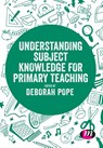 Understanding Subject Knowledge for Primary Teaching - POPE,  Deborah - 9781526477415