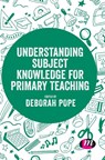 Understanding Subject Knowledge for Primary Teaching - Deborah (University of Chester Pope - 9781526477422