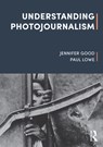 Understanding Photojournalism - Jennifer Good ; Paul Lowe - 9781526612236