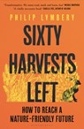 Sixty Harvests Left - Philip Lymbery - 9781526619327