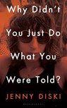 Why Didn’t You Just Do What You Were Told? - Jenny Diski - 9781526621948