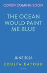 The Ocean Would Paint Me Blue - Zoulfa Katouh - 9781526648587