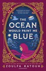 The Ocean Would Paint Me Blue - Zoulfa Katouh - 9781526648587