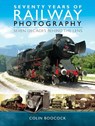 Seventy Years of Railway Photography - Colin Boocock - 9781526700124