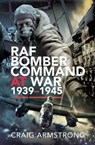 RAF Bomber Command at War, 1939–1945 - Craig Armstrong - 9781526700537