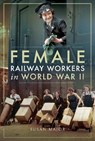 Female Railway Workers in World War II - Susan Major - 9781526703088