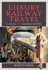 Luxury Railway Travel - Martyn Pring - 9781526713247