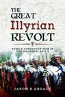The Great Illyrian Revolt - Jason R. Abdale - 9781526718174