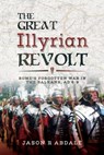 The Great Illyrian Revolt - Jason R. Abdale - 9781526718198