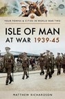 Isle of Man at War 1939-45 - Matthew Richardson - 9781526720733