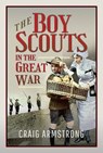 The Boy Scouts in the Great War - Craig Armstrong - 9781526723246
