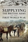Supplying the British Army in the First World War - Janet Macdonald - 9781526725387
