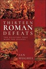 Thirteen Roman Defeats - Ian Hughes - 9781526726681