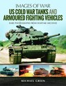 US Cold War Tanks and Armoured Fighting Vehicles - Michael Green - 9781526727213