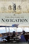 The History of Navigation - Dag Pike - 9781526731692