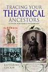 Tracing Your Theatrical Ancestors - Katharine M Cockin - 9781526732057