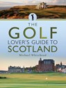 The Golf Lover's Guide to Scotland - Michael Whitehead - 9781526733788