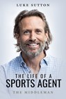 The Life of a Sports Agent - Luke Sutton - 9781526737007