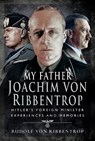 My Father Joachim von Ribbentrop - Rudolf von Ribbentrop - 9781526739254