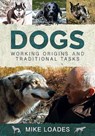 Dogs: Working Origins and Traditional Tasks - Mike Loades - 9781526742308
