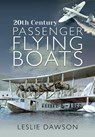 20th Century Passenger Flying Boats - Leslie Dawson - 9781526744210