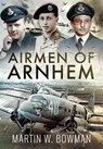 Airmen of Arnhem - BOWMAN,  Martin W - 9781526746115