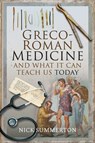 Greco-Roman Medicine and What It Can Teach Us Today - Nick Summerton - 9781526752888