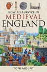 How to Survive in Medieval England - Toni Mount - 9781526754417