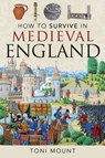 How to Survive in Medieval England - Toni Mount - 9781526754424